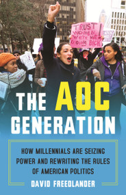 The AOC Generation (How Millennials Are Seizing Power and Rewriting the Rules of American Politics) by David Freedlander, 9780807036433