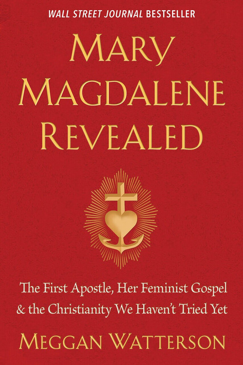 Mary Magdalene Revealed (The First Apostle, Her Feminist Gospel & the Christianity We Haven't Tried Yet) - 9781401954284 by Meggan Watterson, 9781401954284