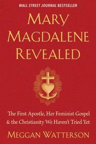 Mary Magdalene Revealed (The First Apostle, Her Feminist Gospel & the Christianity We Haven't Tried Yet) - 9781401954284 by Meggan Watterson, 9781401954284