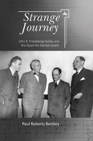 Strange Journey (John R. Friedeberg Seeley and the Quest for Mental Health) by Paul Roberts Bentley, 9781644690505