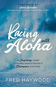 Racing with Aloha (An Inspiring Journey from Humble Barefoot Maui Boy to Champion in the Water) by Fred Haywood, 9781631953712