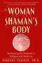 The Woman in the Shaman's Body (Reclaiming the Feminine in Religion and Medicine) by Barbara Tedlock, Ph.D., 9780553379716