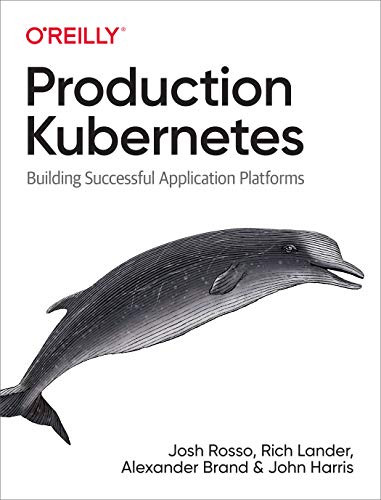 Production Kubernetes (Building Successful Application Platforms) by Josh Rosso, Rich Lander, Alex Brand, John Harris, 9781492092308