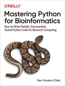 Mastering Python for Bioinformatics (How to Write Flexible, Documented, Tested Python Code for Research Computing) by Ken Youens-Clark, 9781098100889