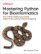 Mastering Python for Bioinformatics (How to Write Flexible, Documented, Tested Python Code for Research Computing) by Ken Youens-Clark, 9781098100889
