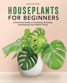 Houseplants for Beginners (A Practical Guide to Choosing, Growing, and Helping Your Plants Thrive) by Rebecca De La Paz, 9781647398507