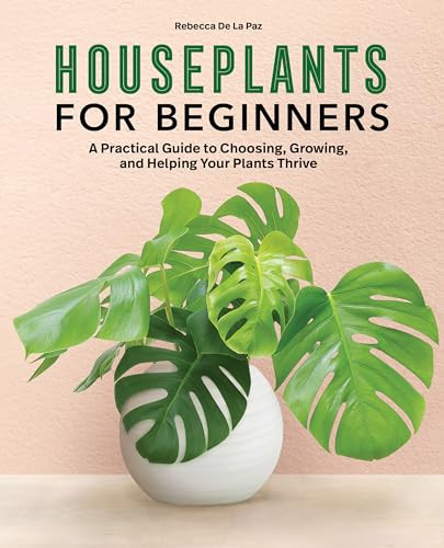 Houseplants for Beginners (A Practical Guide to Choosing, Growing, and Helping Your Plants Thrive) by Rebecca De La Paz, 9781647398507