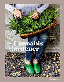 The Cannabis Gardener (A Beginner's Guide to Growing Vibrant, Healthy Plants in Every Region [A Marijuana Gardening Book]) by Penny Barthel, 9781984858849