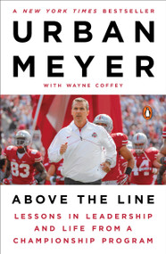 Above the Line (Lessons in Leadership and Life from a Championship Program) by Urban Meyer, Wayne Coffey, 9781101980729