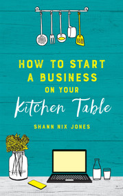 How to Start a Business on Your Kitchen Table by Shann Nix Jones, 9781401961176