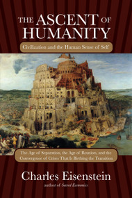 The Ascent of Humanity (Civilization and the Human Sense of Self) - 9781583945353 by Charles Eisenstein, 9781583945353