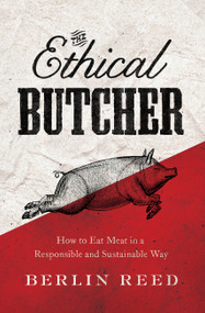 The Ethical Butcher (How to Eat Meat in a Responsible and Sustainable Way) by Berlin Reed, 9781619023031