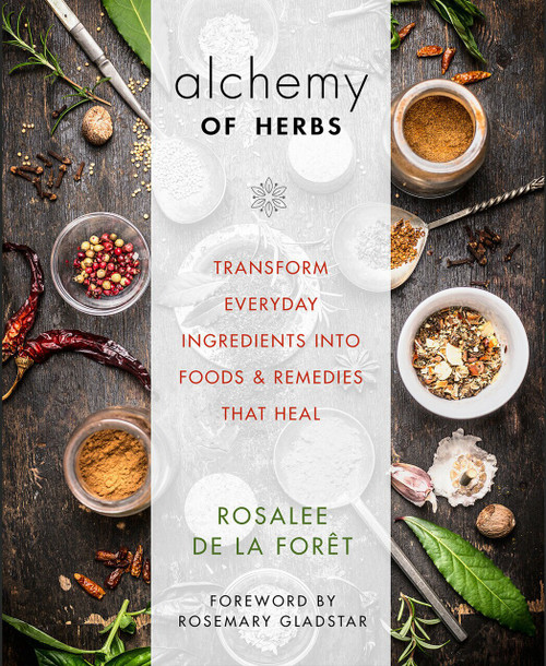 Alchemy of Herbs (Transform Everyday Ingredients into Foods and Remedies That Heal) by Rosalee De La Foret, 9781401950064