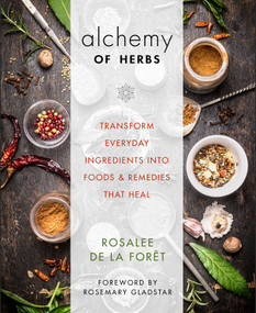Alchemy of Herbs (Transform Everyday Ingredients into Foods & Remedies That Heal) by Rosalee de la Forêt, 9781401950064