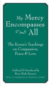 My Mercy Encompasses All (The Koran's Teachings on Compassion, Peace and Love) by Reza Shah-Kazemi, Wendell Berry, 9781593761448