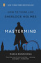 Mastermind (How to Think Like Sherlock Holmes) by Maria Konnikova, 9780143124344