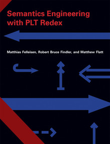 Semantics Engineering with PLT Redex by Matthias Felleisen, Robert Bruce Findler, Matthew Flatt, 9780262062756