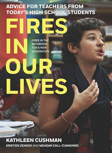 Fires in Our Lives (Advice for Teachers from Today's High School Students) by Kathleen Cushman, Kristien Zenkov, Meagan Call-Cummings, 9781620975435
