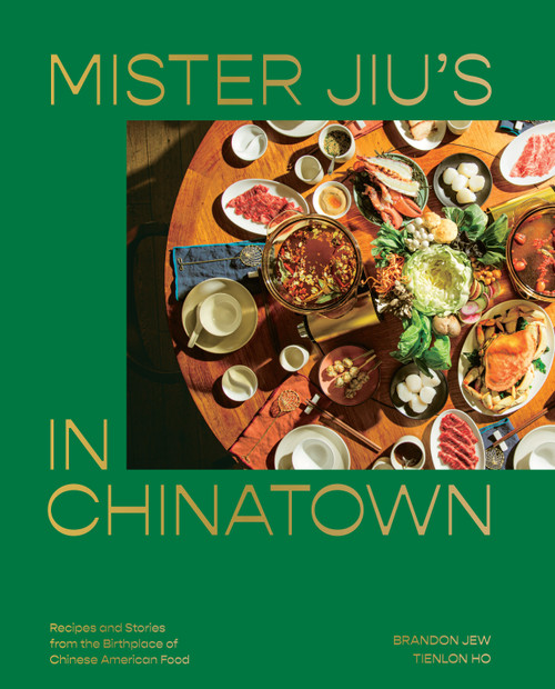 Mister Jiu's in Chinatown (Recipes and Stories from the Birthplace of Chinese American Food [A Cookbook]) by Brandon Jew, Tienlon Ho, 9781984856500
