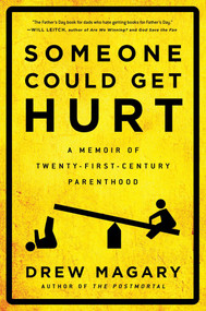 Someone Could Get Hurt (A Memoir of Twenty-First-Century Parenthood) by Drew Magary, 9781592408764