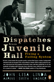 Dispatches from Juvenile Hall (Fixing a Failing System) by John Aarons, Lisa Smith, Linda Wagner, 9780143116226