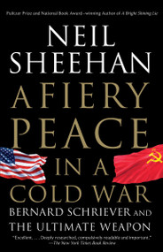 A Fiery Peace in a Cold War (Bernard Schriever and the Ultimate Weapon) by Neil Sheehan, 9780679745495