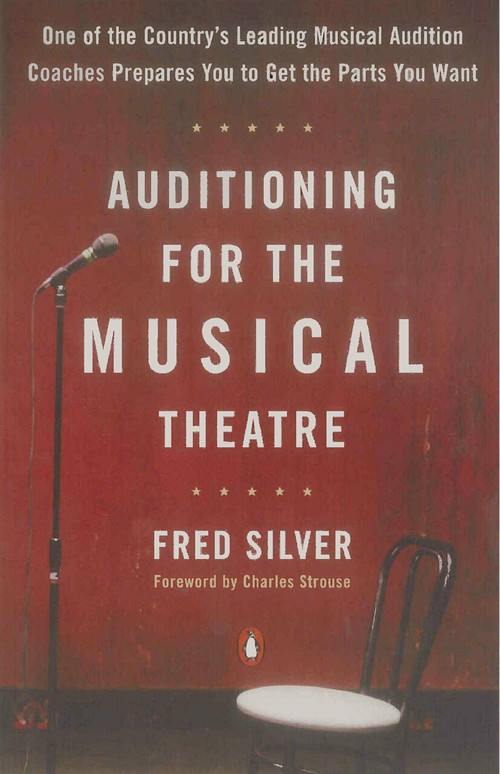 Auditioning for the Musical Theatre (One of the Coutnry's Leading Musical Audition Coaches Prepares You to Get the Parts You Want) by Fred Silver, Charles Strouse, 9780140104998