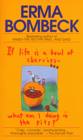If Life Is a Bowl of Cherries What Am I Doing in the Pits? (Bestselling author of Family--The Ties That Bind...And Gag!) by Erma Bombeck, 9780449208397