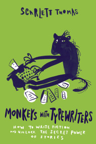 Monkeys with Typewriters (How to Write Fiction and Unlock the Secret Power of Stories) by Scarlett Thomas, 9781593766658
