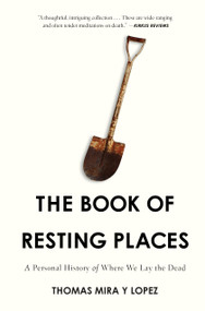 The Book of Resting Places (A Personal History of Where We Lay the Dead) by Thomas Mira Y Lopez, 9781619021235