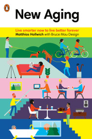 New Aging (Live Smarter Now to Live Better Forever) by Matthias Hollwich, Bruce Mau Design, 9780143128106