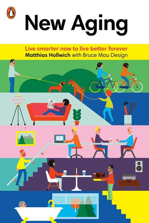 New Aging (Live Smarter Now to Live Better Forever) by Matthias Hollwich, Bruce Mau Design, 9780143128106