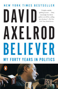 Believer (My Forty Years in Politics) by David Axelrod, 9780143128359
