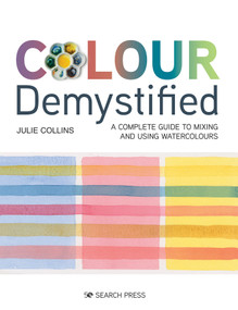 Colour Demystified (A complete guide to mixing and using watercolours) by Julie Collins, 9781782217978