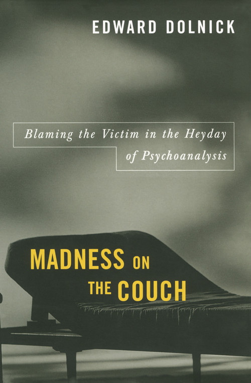 Madness on the Couch (Blaming the Victim in the Heyday of Psychoanalysis) by Edward Dolnick, 9781416577942