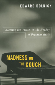 Madness on the Couch (Blaming the Victim in the Heyday of Psychoanalysis) by Edward Dolnick, 9781416577942