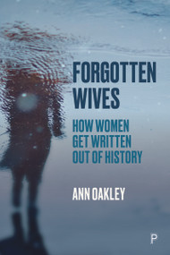 Forgotten Wives (How Women Get Written Out of History) - 9781447355847 by Ann Oakley, 9781447355847