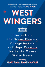 West Wingers (Stories from the Dream Chasers, Change Makers, and Hope Creators Inside the Obama White House) by Gautam Raghavan, 9780143133292
