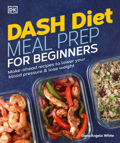 Dash Diet Meal Prep for Beginners (Make-Ahead Recipes to Lower Your Blood Pressure & Lose Weight) by Dana Angelo White, 9780744041569
