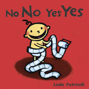 No No Yes Yes ((A Gentle Introduction to Manners, Behavior, and Making Good Choices for Babies and Toddlers)) by Leslie Patricelli, Leslie Patricelli, 9780763632441