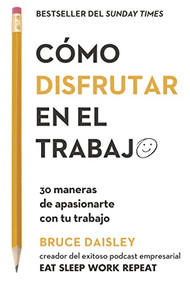 Cómo disfrutar en el trabajo  (The joy of Work Spanish Edition) (30 maneras de apasionarte con tu trabajo) by Bruce Daisley, 9788417963200