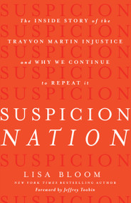 Suspicion Nation (The Inside Story of the Trayvon Martin Injustice and Why We Continue to Repeat It) - 9781619024687 by Lisa Bloom, 9781619024687