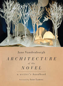 Architecture of the Novel (A Writer's Handbook) by Jane Vandenburgh, Anne Lamott, 9781582435978