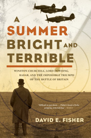 A Summer Bright and Terrible (Winston Churchill, Lord Dowding, Radar, and the Impossible Triumph of the Battle of Britain) by David E. Fisher, 9781593761165
