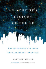 An Atheist's History of Belief (Understanding Our Most Extraordinary Invention) - 9781619024694 by Matthew Kneale, 9781619024694