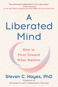 A Liberated Mind (How to Pivot Toward What Matters) - 9780735214019 by Steven C. Hayes, PhD, 9780735214019