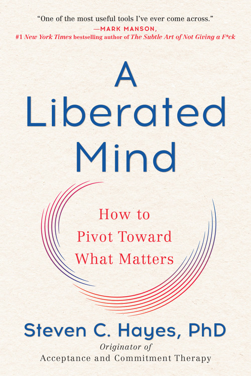 A Liberated Mind (How to Pivot Toward What Matters) - 9780735214019 by Steven C. Hayes, PhD, 9780735214019
