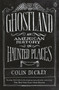 Ghostland (An American History in Haunted Places) by Colin Dickey, 9781101980200