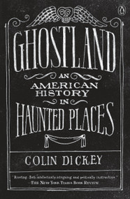Ghostland (An American History in Haunted Places) by Colin Dickey, 9781101980200