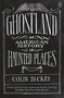 Ghostland (An American History in Haunted Places) by Colin Dickey, 9781101980200
